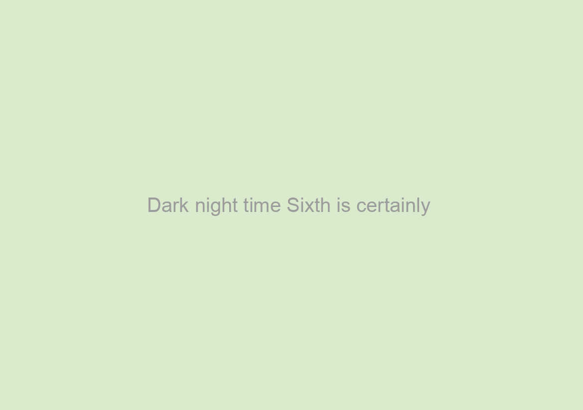 Dark night time Sixth is certainly / Dark nighttime Accompanying Articles
